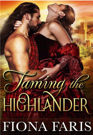 Taming the Highlander: Scottish Medieval Highlander Romance by Fiona Faris