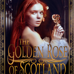 The Golden Rose of Scotland by Marisa Dillon