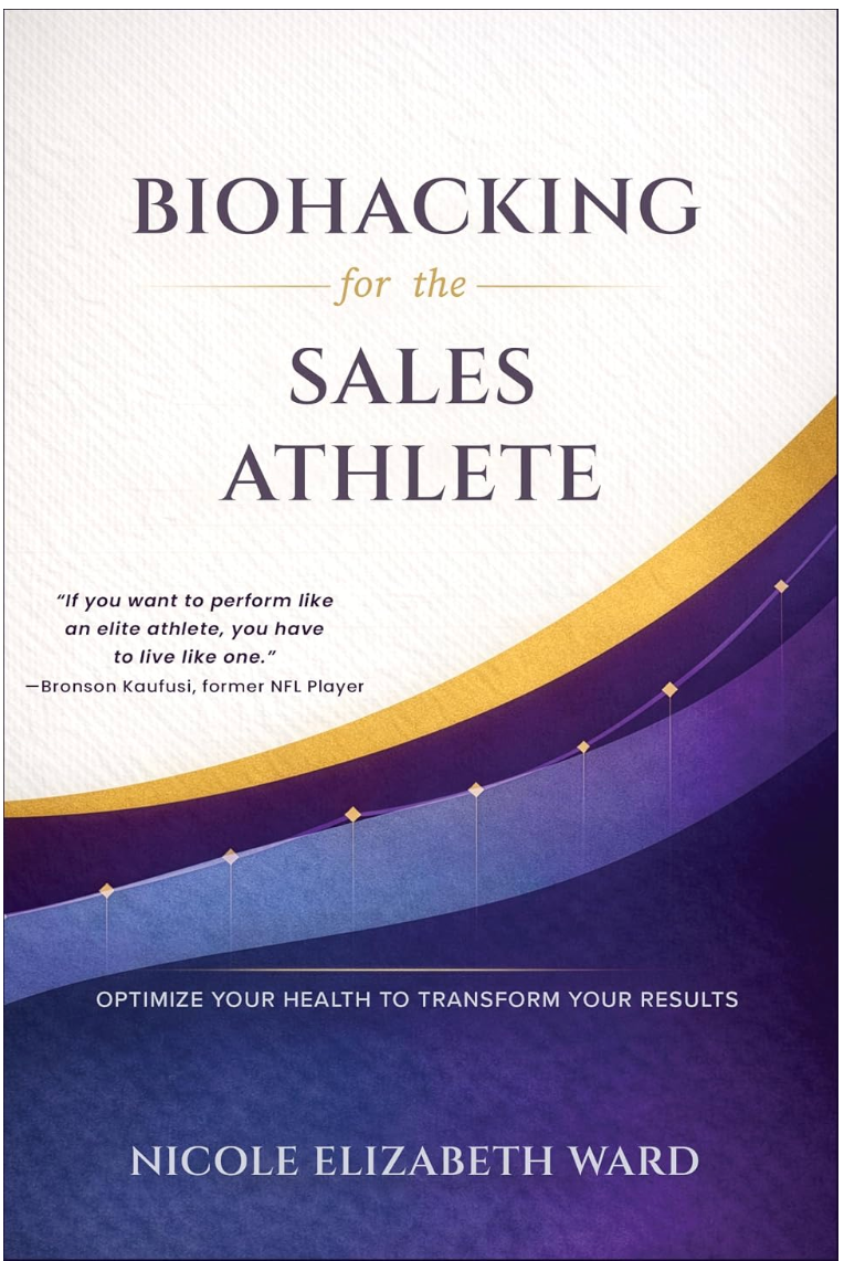 Biohacking For The Sales Athlete by Nicole Elizabeth Ward